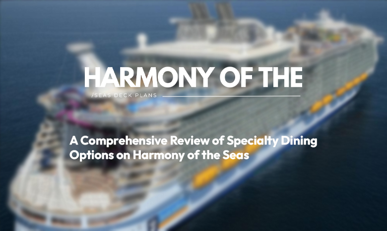 A Comprehensive Review of Specialty Dining Options on Harmony of the Seas