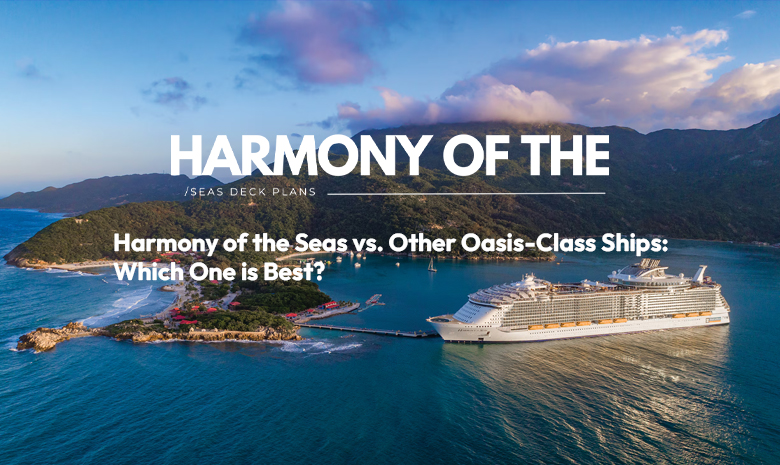 Harmony of the Seas vs. Other Oasis-Class Ships Which One is Best